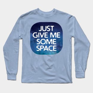 Just Give Me Some Space Long Sleeve T-Shirt